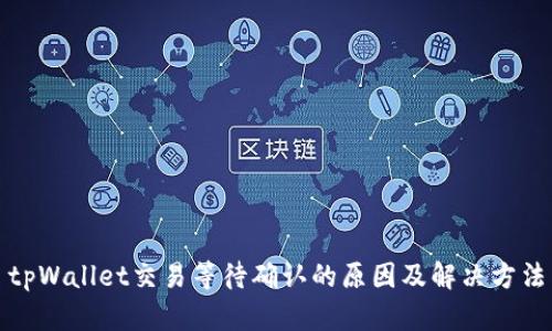 tpWallet交易等待确认的原因及解决方法